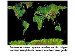 Pode-se observar, que as montanhas têm origem como conseqüência do movimento convergente. 