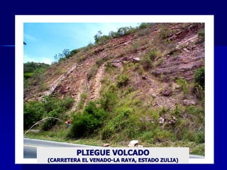 PLIEGUE VOLCADO 
(CARRETERA EL VENADO­LA RAYA, ESTADO ZULIA)
 