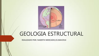 GEOLOGIA ESTRUCTURAL
REALIZADO POR: NAIDITH MERCADO,CI:26842910
 