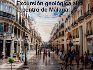 Excursión geológica al
centro de Málaga:
 
