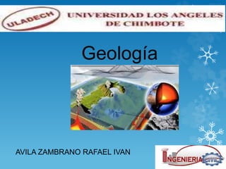 Geología
AVILA ZAMBRANO RAFAEL IVAN
 