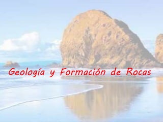 Geología y Formación de Rocas 
 
