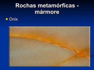 Rochas metamórficas - mármore Onix 