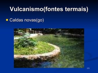 Vulcanismo(fontes termais) Caldas novas(go) 
