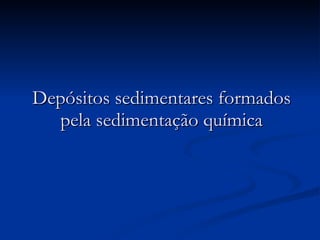 Depósitos sedimentares formados pela sedimentação química 