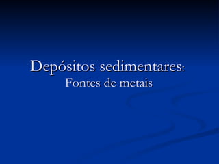 Depósitos sedimentares :  Fontes de metais 