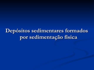 Depósitos sedimentares formados por sedimentação física 