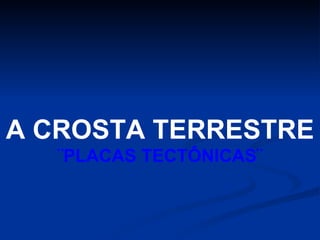 A CROSTA TERRESTRE ¨PLACAS TECTÔNICAS¨ 