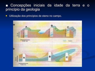 ■  Concepções iniciais da idade da terra e o princípio da geologia Utiliza ç ão dos princípios de steno no campo. 