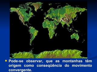 Pode-se observar, que as montanhas têm origem como conseqüência do movimento convergente. 
