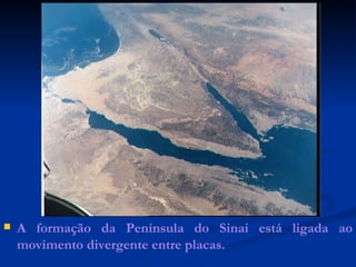 A formação da Península do Sinai está ligada ao movimento divergente entre placas. 