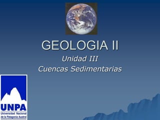 GEOLOGIA II
Unidad III
Cuencas Sedimentarias
 