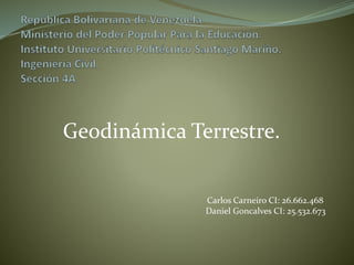 Geodinámica Terrestre.
Carlos Carneiro CI: 26.662.468
Daniel Goncalves CI: 25.532.673
 