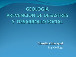 Claudia Calatayud
      Ing. Geólogo
 