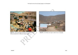 Primer Reporte de Zonas críticas por peligros geológicos en Lima Metropolitana
INGEMMET DGAR
Zona 76.- Cerro Amauta, área sujeta a caídas de rocas. (Carabayllo).Zona 73.- Sector de San Diego (San Martín de Porras), inundación del
2000, por desborde del río Chillón por la margen izquierda.
Foto: Diario la Republica.
 