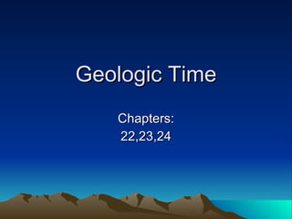 Geologic Time Chapters: 22,23,24 