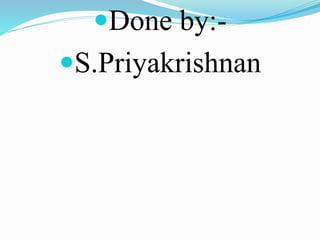Done by:-
S.Priyakrishnan
 