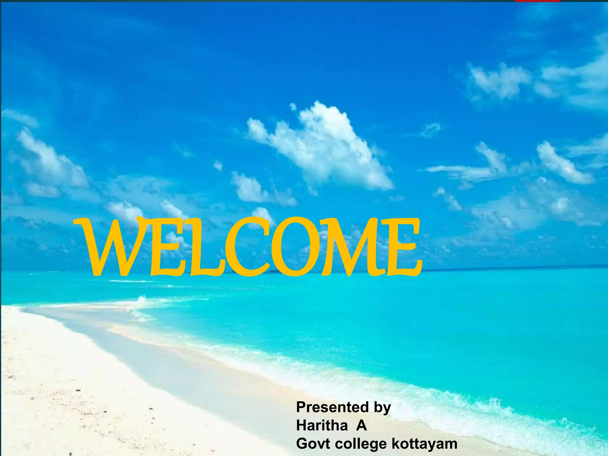 WELCOME
Presented by
Haritha A
Govt college kottayam
 
