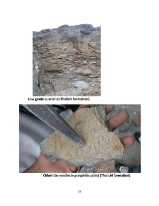 53
Low grade quartzite (Thalichi formation)
Chloritite needlesingrayphitic schist (Thalichi formation)
 