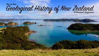 Geological History of New Zealand
Alex de Beer
A1 Research Assignment
 