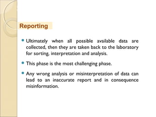 MHRD
NME-ICT
 Ultimately when all possible available data are
collected, then they are taken back to the laboratory
for sorting, interpretation and analysis.
 This phase is the most challenging phase.
 Any wrong analysis or misinterpretation of data can
lead to an inaccurate report and in consequence
misinformation.
Reporting
 