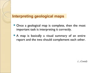 MHRD
NME-ICT
 Once a geological map is complete, then the most
important task is interpreting it correctly.
 A map is basically a visual summary of an entire
report and the two should complement each other.
Interpreting geological maps
(…Contd)
 
