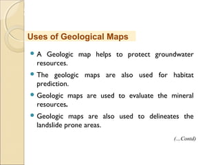MHRD
NME-ICT
 A Geologic map helps to protect groundwater
resources.
 The geologic maps are also used for habitat
prediction.
 Geologic maps are used to evaluate the mineral
resources.
 Geologic maps are also used to delineates the
landslide prone areas.
Uses of Geological Maps
(…Contd)
 