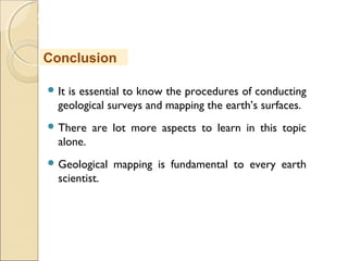 MHRD
NME-ICT
 It is essential to know the procedures of conducting
geological surveys and mapping the earth’s surfaces.
 There are lot more aspects to learn in this topic
alone.
 Geological mapping is fundamental to every earth
scientist.
Conclusion
 
