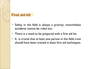 MHRD
NME-ICT
 Safety in the field is always a priority; nevertheless
accidents cannot be ruled out.
 There is a need to be prepared with a first aid kit.
 It is crucial that at least one person in the field crew
should have been trained in basic first aid techniques.
First aid kit
 