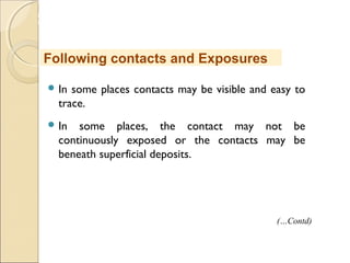 MHRD
NME-ICT
 In some places contacts may be visible and easy to
trace.
 In some places, the contact may not be
continuously exposed or the contacts may be
beneath superficial deposits.
Following contacts and Exposures
(…Contd)
 