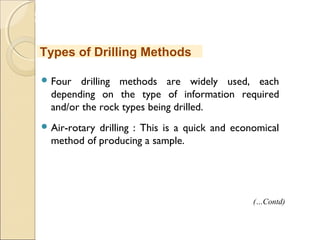 MHRD
NME-ICT
 Four drilling methods are widely used, each
depending on the type of information required
and/or the rock types being drilled.
 Air-rotary drilling : This is a quick and economical
method of producing a sample.
Types of Drilling Methods
(…Contd)
 