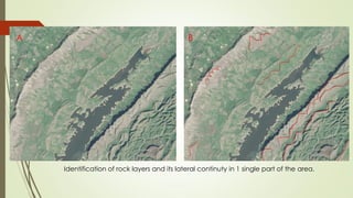 A B
Identification of rock layers and its lateral continuty in 1 single part of the area.
 