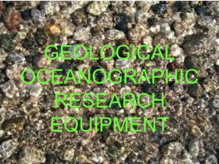GEOLOGICAL OCEANOGRAPHIC RESEARCH EQUIPMENT 