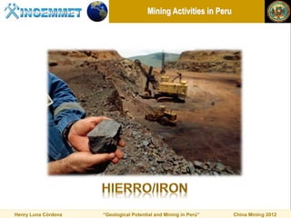 Mining Activities in Peru




Henry Luna Córdova   “Geological Potential and Mining in Perú”     China Mining 2012
 