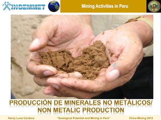Mining Activities in Peru




Henry Luna Córdova   “Geological Potential and Mining in Perú”     China Mining 2012
 