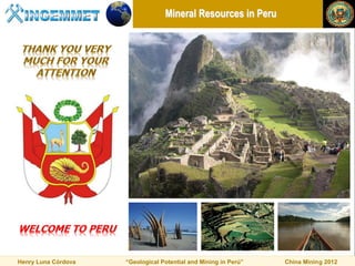 Mineral Resources in Peru




Henry Luna Córdova   “Geological Potential and Mining in Perú”   China Mining 2012
 