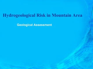 Hydrogeological Risk in Mountain Area
Geological Assessment
 
