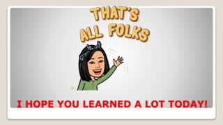 I HOPE YOU LEARNED A LOT TODAY!
 