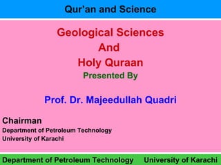 Qur’an and Science ,[object Object],[object Object],[object Object],[object Object],[object Object],[object Object],[object Object],[object Object],Department of Petroleum Technology  University of Karachi 