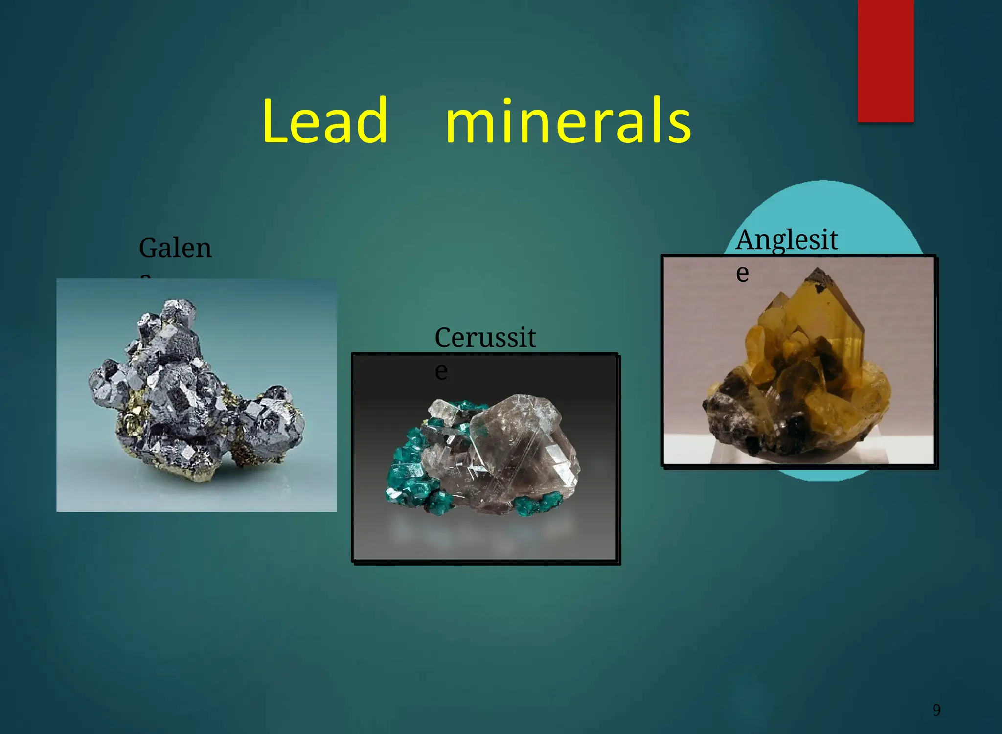 Lead minerals
Galen
a
Cerussit
e
Anglesit
e
9
 