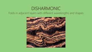 DISHARMONIC
Folds in adjacent layers with different wavelengths and shapes
 