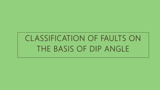 CLASSIFICATION OF FAULTS ON
THE BASIS OF DIP ANGLE
 
