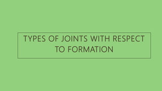 TYPES OF JOINTS WITH RESPECT
TO FORMATION
 