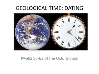 GEOLOGICAL TIME: DATING
PAGES 56-63 of the Oxford book
 