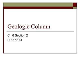 Geologic Column
Ch 6 Section 2
P. 157-161
 
