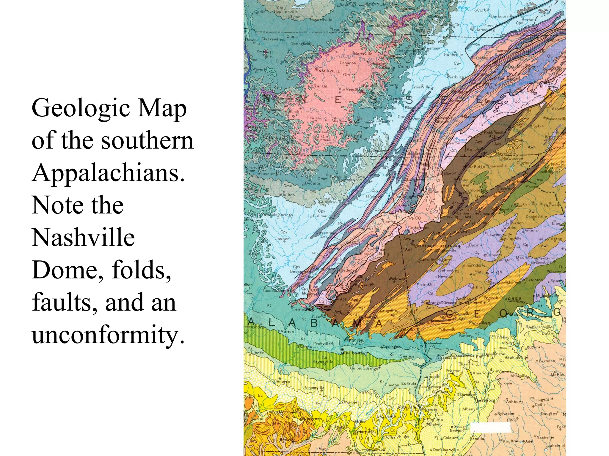 Geologic Map 
of the southern 
Appalachians. 
Note the 
Nashville 
Dome, folds, 
faults, and an 
unconformity. 
 