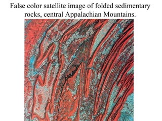 False color satellite image of folded sedimentary 
rocks, central Appalachian Mountains. 
 