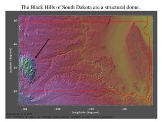 The Black Hills of South Dakota are a structural dome. 
 
