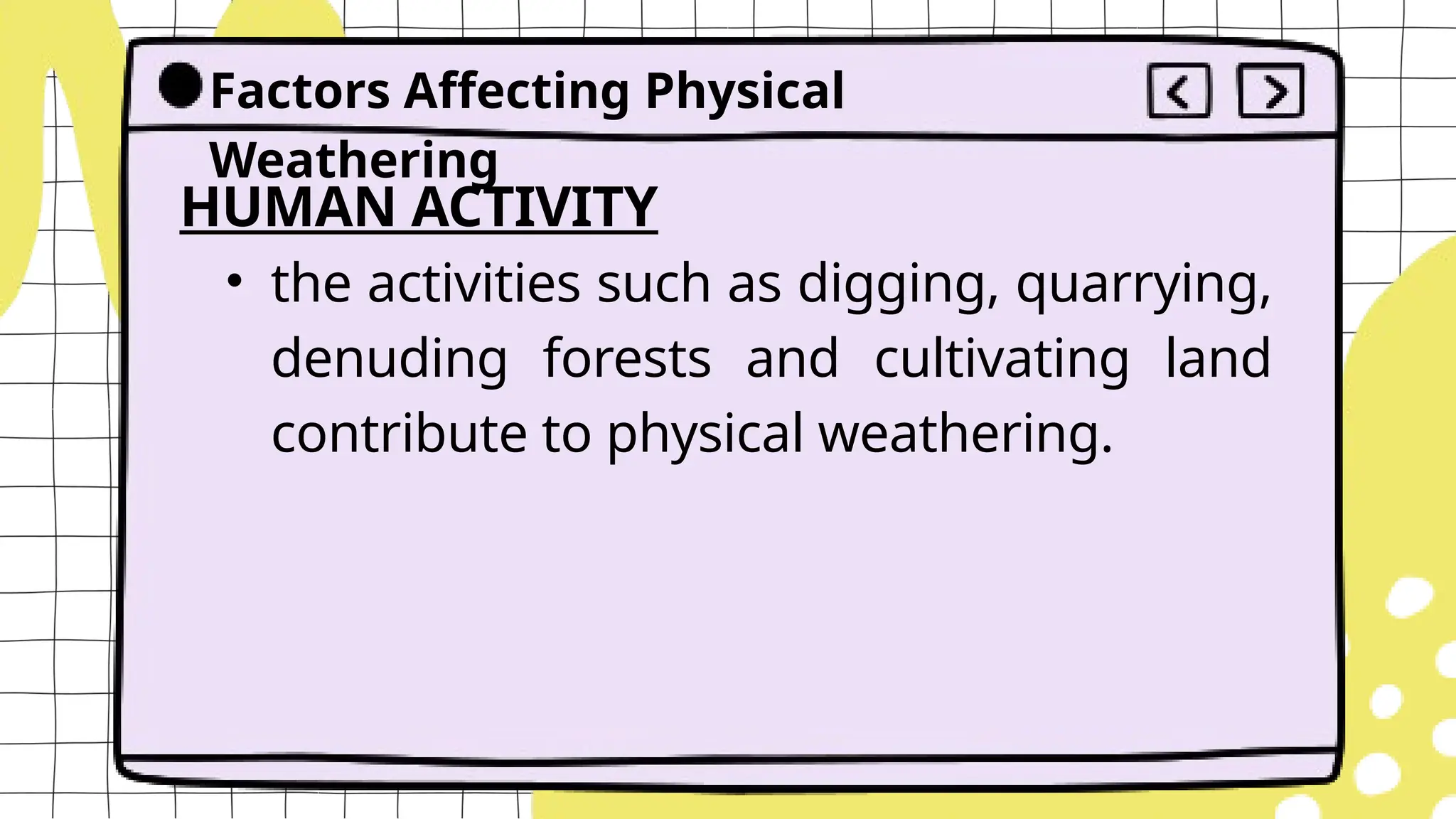 Factors Affecting Physical
Weathering
HUMAN ACTIVITY
• the activities such as digging, quarrying,
denuding forests and cultivating land
contribute to physical weathering.
 
