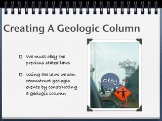 Creating A Geologic Column

    We must obey the
    previous stated laws

    Using the laws we can
    reconstruct geologic     Obey
    events by constructing
    a geologic column
 